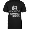 moms gonna snap t shirt