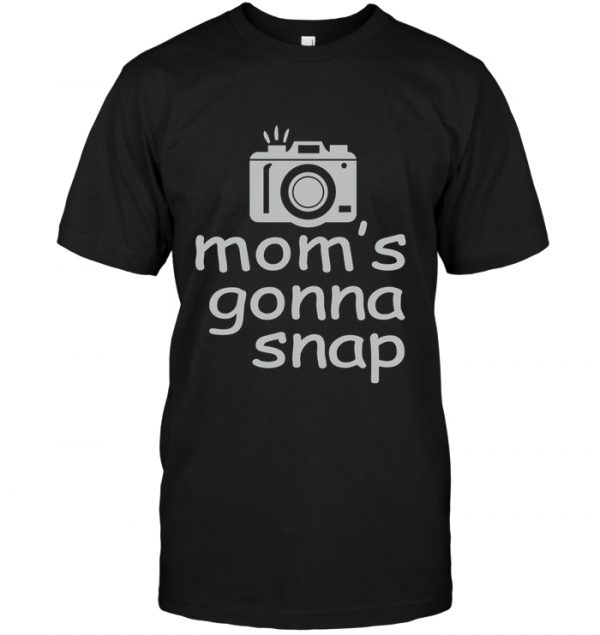 moms gonna snap t shirt