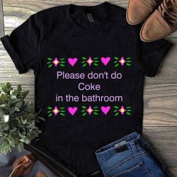 please don't do coke in the bathroom shirt