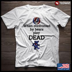 when confronted by bears play dead t shirt