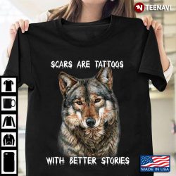scars are tattoos with better stories t shirt
