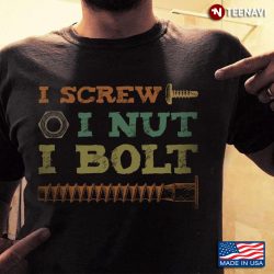 i screw i nut i bolt tee shirt