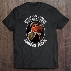 go home and get your shine box t shirt