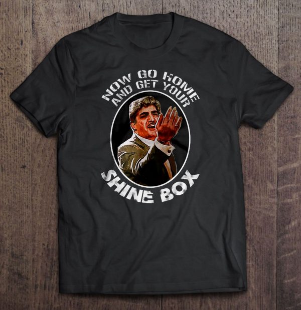 go home and get your shine box t shirt