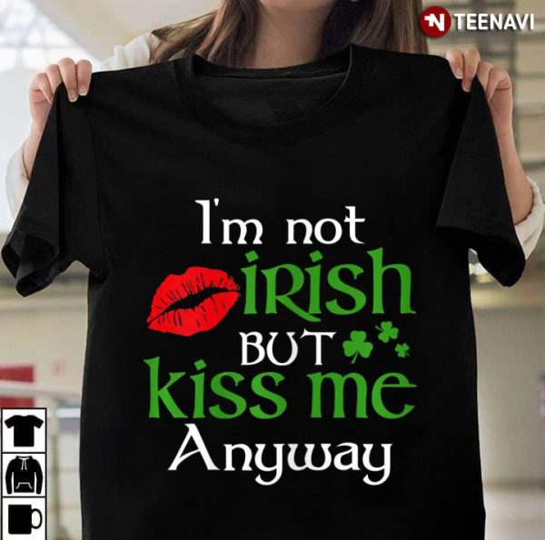 im not irish but kiss me anyways