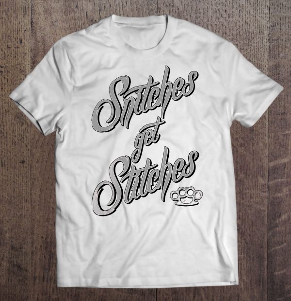 snitches get stitches t shirts