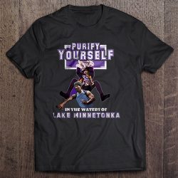purify yourself in the waters of lake minnetonka shirt