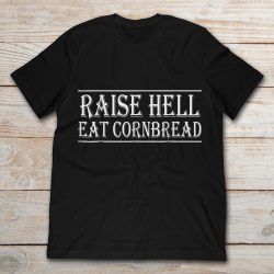 raise hell and eat cornbread shirt