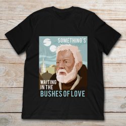 bushes of love t shirt