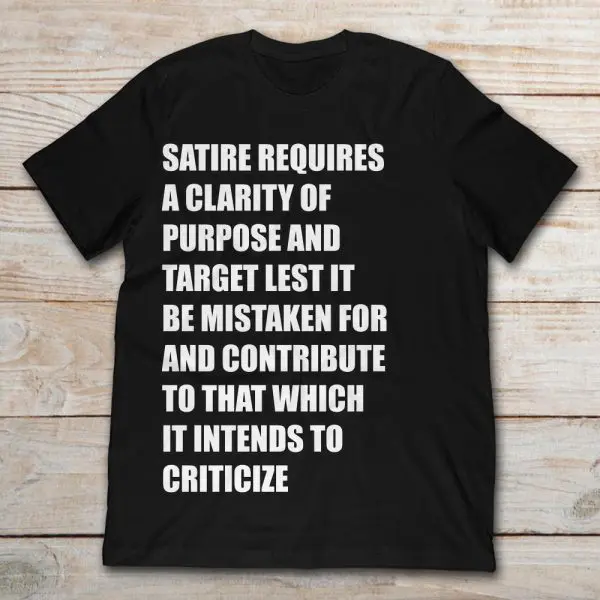 satire requires a clarity of purpose and target shirt