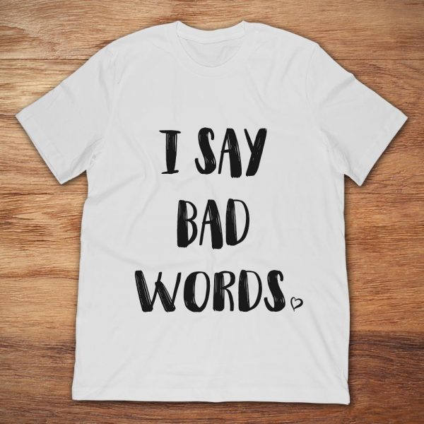 i say bad words shirt