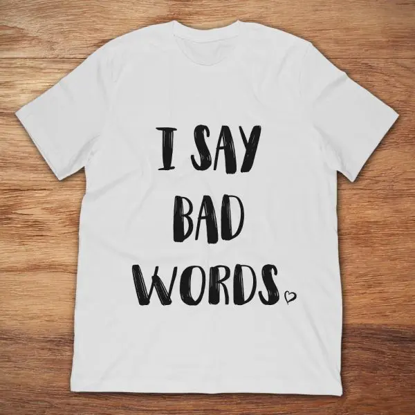 i say bad words shirt