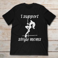 i support single mothers t shirt