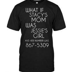 what if jessie's girl is stacy's mom shirt