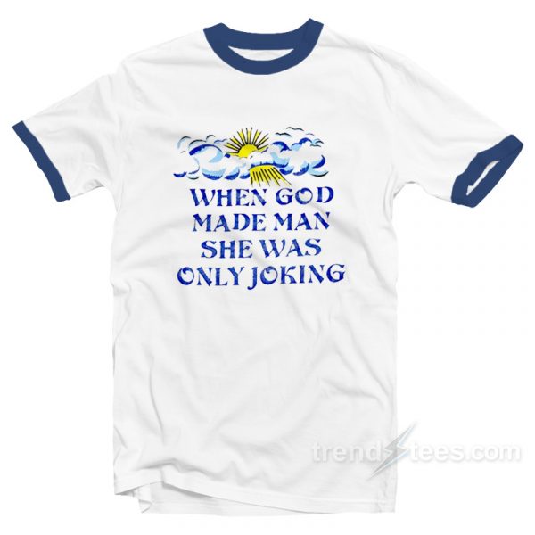 when god made man she was only joking shirt