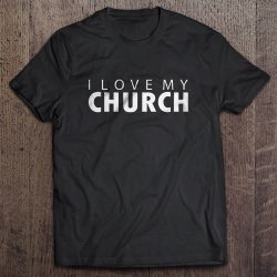 i love my church shirts