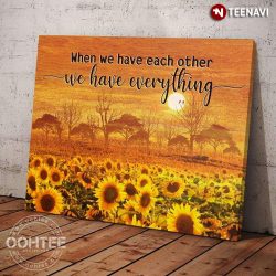 when we have each other we have everything shirt