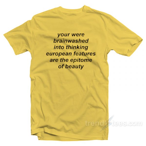 you were brainwashed into thinking european shirt