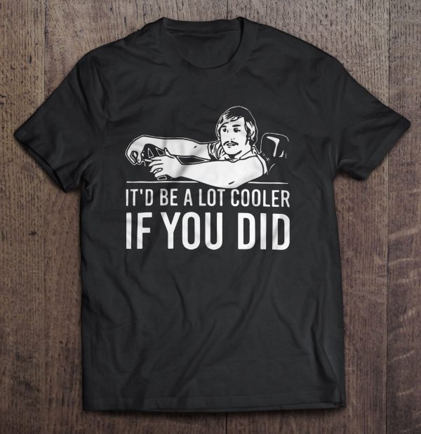 be alot cooler if you did shirt