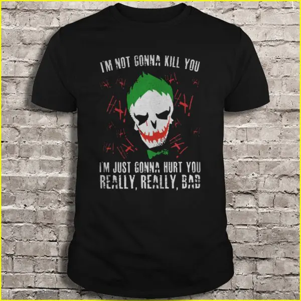 i'm not going to kill you i'm just going to hurt you