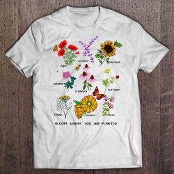 bloom where youre planted shirt