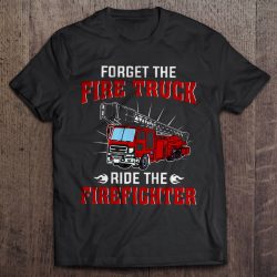 forget the fire truck ride the firefighter
