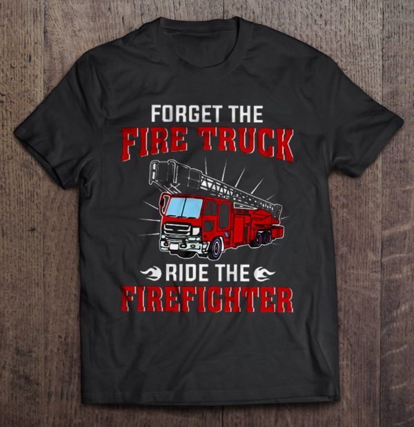 forget the fire truck ride the firefighter