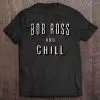 bob ross and chill shirt