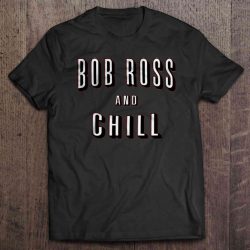 bob ross and chill shirt