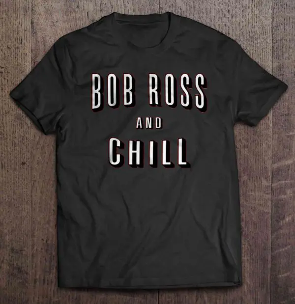 bob ross and chill shirt