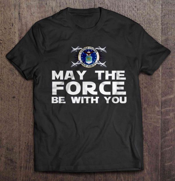 may the force be with you air force shirt