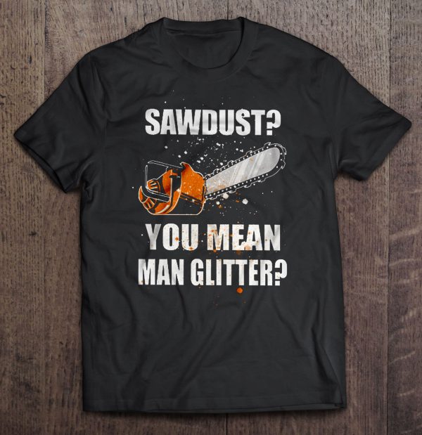 saw dust you mean man glitter