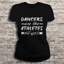 dancers are the athletes of god shirt
