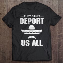 they cant deport us all t shirt