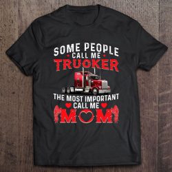 Some People Call Me Trucker The Most Important Call Me Mom