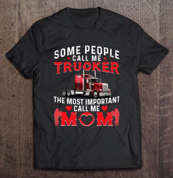 Some People Call Me Trucker The Most Important Call Me Mom