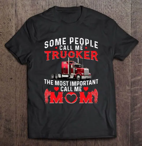 Some People Call Me Trucker The Most Important Call Me Mom