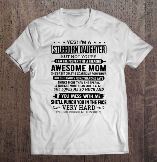 Yes I’m A Stubborn Daughter But Not Yours I Am The Property Of A Freaking Awesome Mom She’s A Bit Crazy