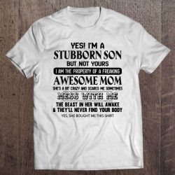 Yes I’m A Stubborn Son But Not Yours I Am The Property Of A Freaking Awesome Mom