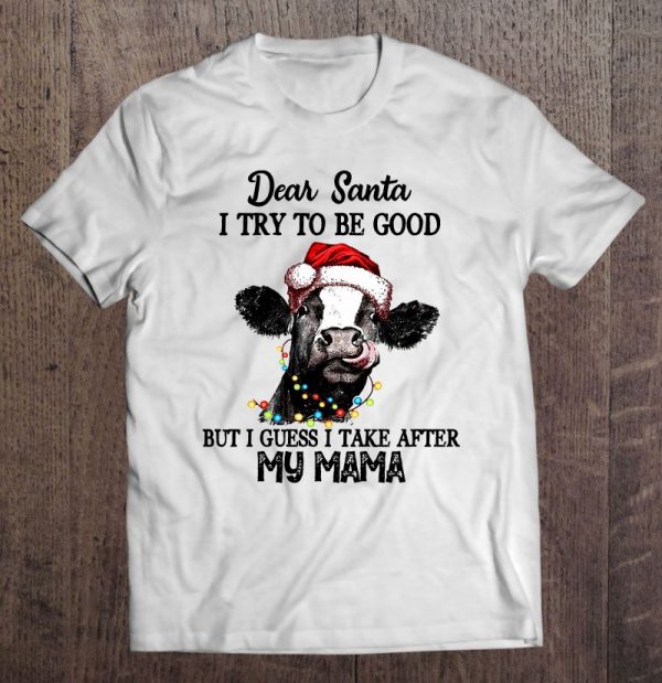 Dear Santa I Try To Be Good But I Guess Take After My Mama Christmas Cow Version