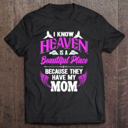 I Know Heaven Is A Beautiful Place Because They Have My Mom