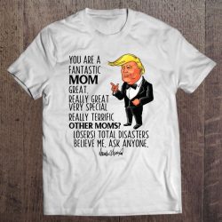 You Are A Fantastic Mom Great Really Great Very Special Trump Version