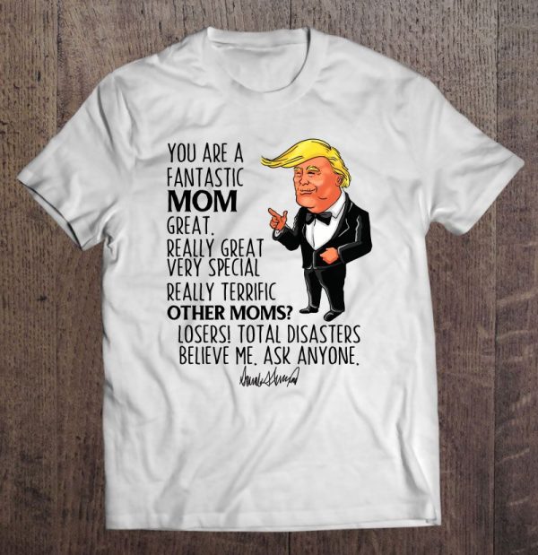 You Are A Fantastic Mom Great Really Great Very Special Trump Version