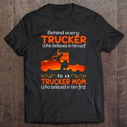 Behind Every Trucker Who Believes In Himself Is A Trucker Mom