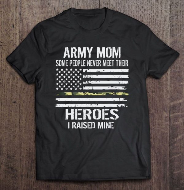 Army Mom Some People Never Meet Their Heroes I Raised Mine American Flag Version