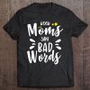 Good Moms Say Bad Words Funny Mom Life Mothers Day Gift Funny Mom Shirt Funny Womens Shirt Cute Mom