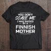 You Don’t Scare Me I Was Raised By A Finnish Mother Funny