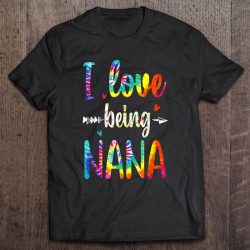 I Love Being Nana Tie Dye Family Gift