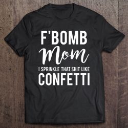 Womens F-Bomb Mom I Sprinkle That Shit Like Confetti