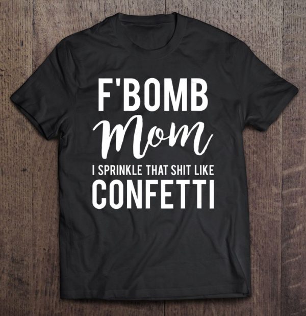 Womens F-Bomb Mom I Sprinkle That Shit Like Confetti